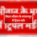 Siwan Triple Murder, bihar news in hindi, bihar news, bihar news update,siwan news, सीवान में ट्रिपल मर्डर, crime in bihar, murder in bihar, siwan latest news,siwan crime,siwan news in hindi, triple murder in siwan, siwan crime news, bihar crime news, crime news, siwan crime news update, शिकायत, शराब माफियाओं, प्राथमिकी, तनाव